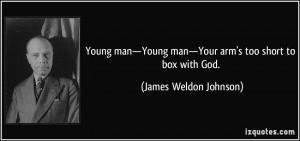 ... man—Your arm's too short to box with God. - James Weldon Johnson