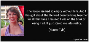 The house seemed so empty without him. And I thought about the life we ...