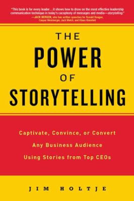 The Power of Storytelling: Captivate, Convince, or Convert Any ...