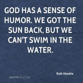 Ruth Hendrix - God has a sense of humor. We got the sun back, but we ...