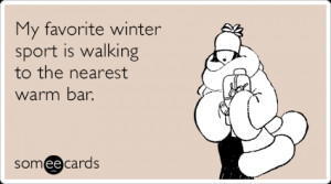 Funny Seasonal Ecard: My favorite winter sport is walking to the ...