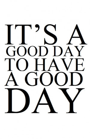 It’s a Good Day to have a Good Day!