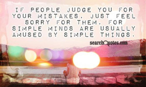If people judge you for your mistakes, just feel sorry for them, for ...