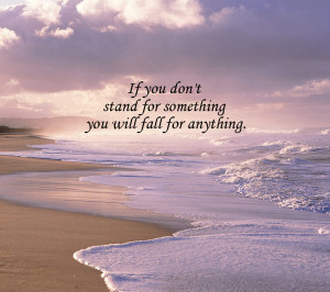 ... you Dont Stand for something you will fall for anything - Belief Quote