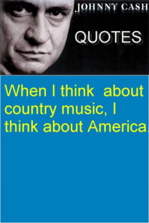 Johnny Cash. When I think about country music, I think about America ...
