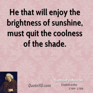 He that will enjoy the brightness of sunshine, must quit the coolness ...