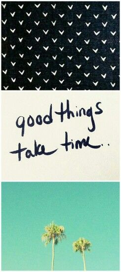 Good things take time. #quotes #love