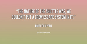 The nature of the shuttle was, we couldn't put a crew escape system in ...