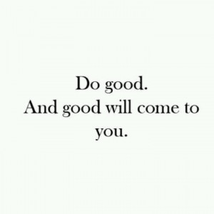 Do good....Karma