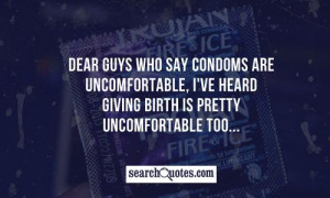 Dear guys who say condoms are uncomfortable, I've heard giving birth ...