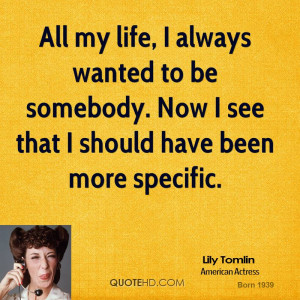 always wanted to be somebody, but now I realize I should have been ...