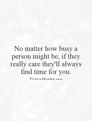 No matter how busy a person might be, if they really care they'll ...