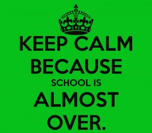 keep-calm-because-school-is-almost-over.png