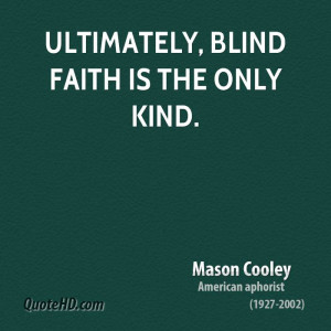 Ultimately, blind faith is the only kind.