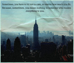 ... you do. Because, sometimes, you mean nothing to someone who means