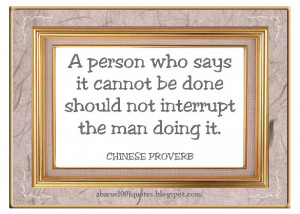 person who says it cannot be done should not interrupt the man doing ...