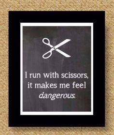 ... Scissors, It Makes Me Feel Dangerous. Chalkboard Print Funny Poster