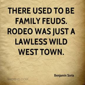 benjamin-soria-quote-there-used-to-be-family-feuds-rodeo-was-just-a ...