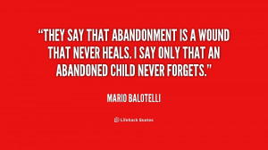 abandonment is a wound that never heals. I say only that an abandoned ...