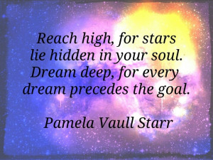 Reach high, for stars lie hidden in your soul. Dream deep, for every ...