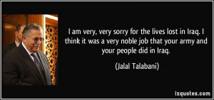 ... noble job that your army and your people did in Iraq. - Jalal Talabani