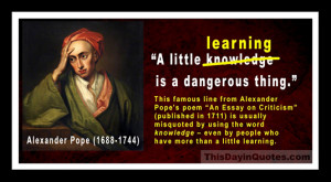 ... the old line of poetry: “A little learning is a dangerous thing