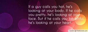 If a guy calls you hot, he's looking at your body. If he calls you ...