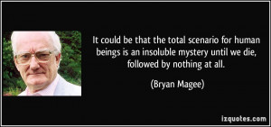 It could be that the total scenario for human beings is an insoluble ...