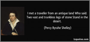 ... trunkless legs of stone Stand in the desert. - Percy Bysshe Shelley