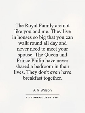 The Royal Family are not like you and me. They live in houses so big ...