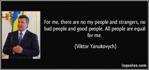 ... people and good people. All people are equal for me. - Viktor
