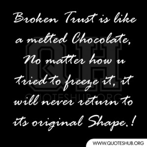 Broken Trust is like a melted Chocolate,