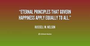 Eternal principles that govern happiness apply equally to all.”