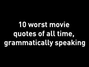 Top 10 worst movie quotes of all time, grammatically speaking (Photo ...