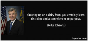 ... certainly learn discipline and a commitment to purpose. - Mike Johanns