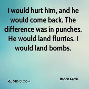 Robert Garcia - I would hurt him, and he would come back. The ...