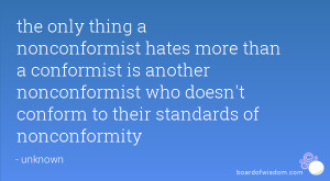 nonconformist hates more than a conformist is another nonconformist ...
