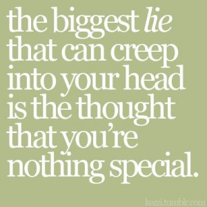 THIS IS THE BIGGEST LIE OF THE DEVIL. Each of us has been ...