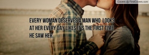 every woman deserves a man who looks at her every day likes it's the ...