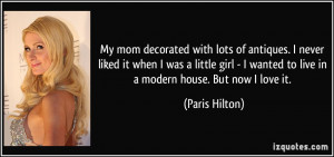 ... wanted to live in a modern house. But now I love it. - Paris Hilton