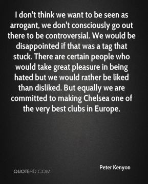 Peter Kenyon - I don't think we want to be seen as arrogant, we don't ...