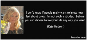 know if people really want to know how I feel about drugs. I'm not ...