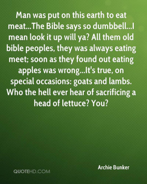Man was put on this earth to eat meat...The Bible says so dumbbell...I ...