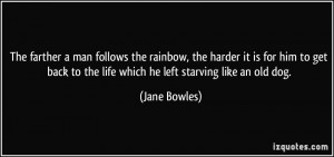 man follows the rainbow, the harder it is for him to get back ...