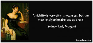 Amiability is very often a weakness, but the most unobjectionable one ...