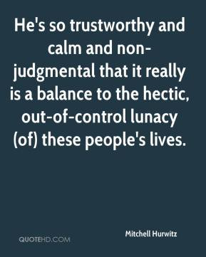 He's so trustworthy and calm and non-judgmental that it really is a ...