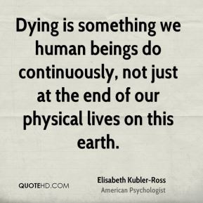 Dying is something we human beings do continuously not just at the