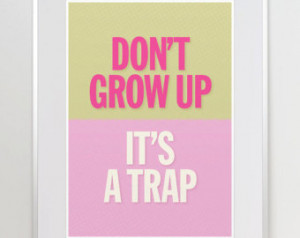 Its Time To Grow Up Quotes Don't grow up. it's a trap