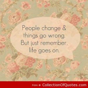 People Change Things Go Wrong But Just Remember Life Goes On