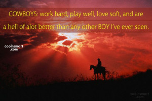 Cowboy Quote: COWBOYS: work hard, play well, love soft,...